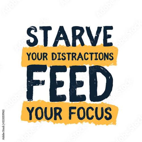 Starve your distractions, Feed your Focus inspirational poster quote, motivational flyer, decoration sentence