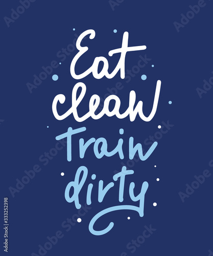 Vector poster with hand drawn unique lettering design element for wall art  decoration  t-shirt prints. Eat clean  Train dirty. Gym motivational and inspirational quote  handwritten typography.