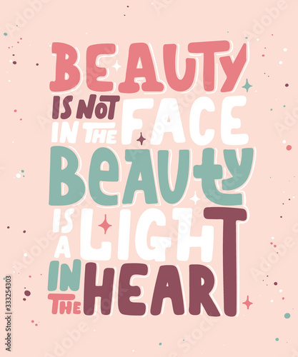 Vector poster with hand drawn lettering design element for wall art, decoration, t-shirt prints. Beauty is not in the face, beauty is a light in the heart. Motivational and inspirational quote.