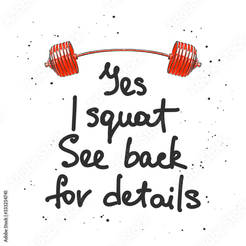 Vector poster with hand drawn unique lettering design element for wall art, decoration, t-shirt prints. Yes, I squat, see back for details. Gym motivational and inspirational handwritten quote.