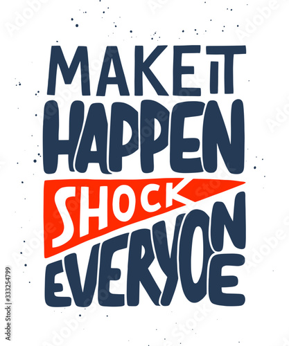 Vector poster with hand drawn unique lettering design element for wall art, decoration, t-shirt prints. Make it happen, shock everyone. Sport motivational quote, handwritten typography.