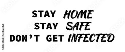 Stay home. Stay safe. Dont get Infection. Isolated vector phrases on white background.