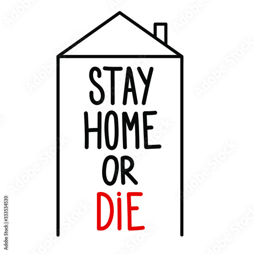 Stay home or die-  warning sign for coronavirus 2019-ncov covid-19 prevention. Sign and  drawing house. Social distance, self isolation in home. Simple vector illustration of coronavirus 
