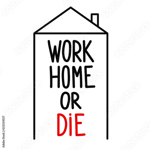 work home or die-  warning sign for coronavirus 2019-ncov covid-19 prevention. Sign and drawing house. Social distance, self isolation in home. Simple vector illustration of coronavirus 