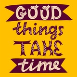 Vector hand drawn motivation quote. Good things take time lettering phrase.