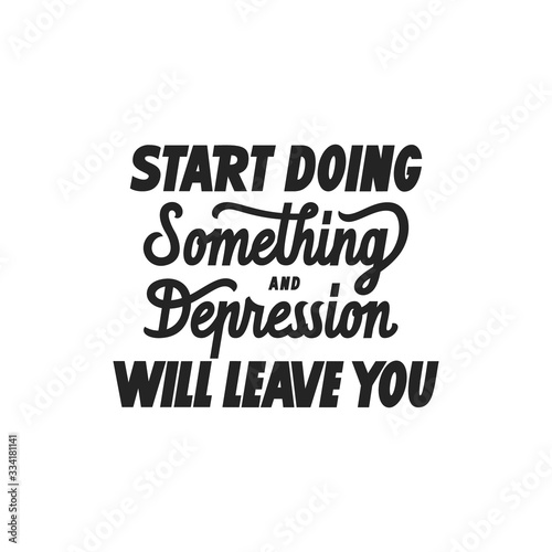 Start doing something and depression will leave you hand drawn vector lettering. Motivating phrase to cope with depression poster.