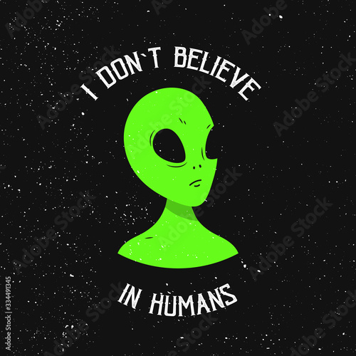 I don t believe in humans. Green alien face. Vector