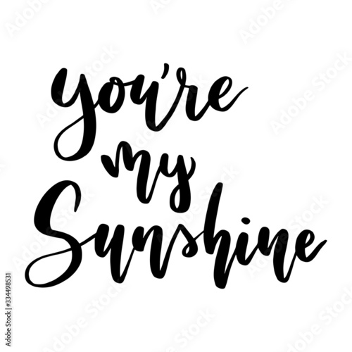 YOU'RE MY SUNSHINE. Inspirational quote. Hand lettering illustration. 