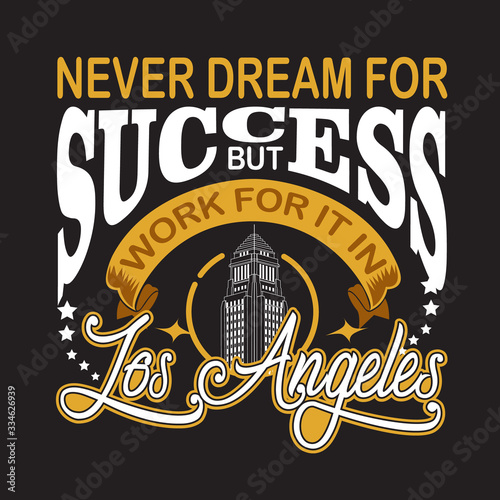 Los Angeles Quotes and Slogan good for Print. Never Dream for Success But Work for It In Los Angeles.