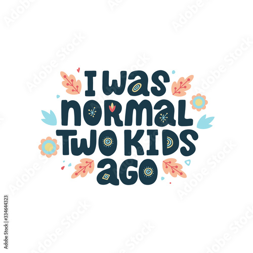 I was normal two kids ago. Funny vector lettering quote about mother with decor elements. Artwork for greeting card, print, poster, banner design.