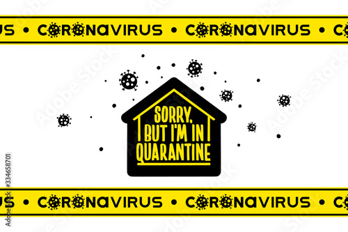 Sorry but i'm in Quarantine.  Black and yellow warning quarantine sticker related to the spread of coronavirus. Keep your distance, stay home. Vector illustration