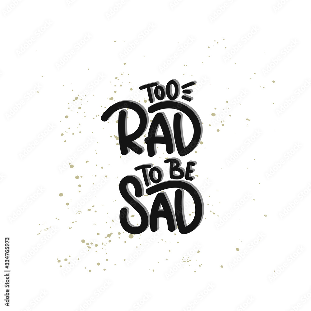 Vector hand drawn illustration. Lettering phrases Too rad to be sad. Idea for poster, postcard.