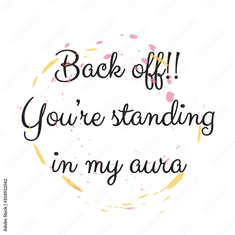 Back off!! You’re standing in my aura. Stylish design for placement on clothes and things. Beautiful quote. Motivational call for placement on posters and vinyl stickers.