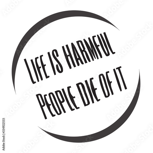 Life is harmful. People die of it. Stylish design for placement on clothes and things. Beautiful quote. Motivational call for placement on posters and vinyl stickers.
