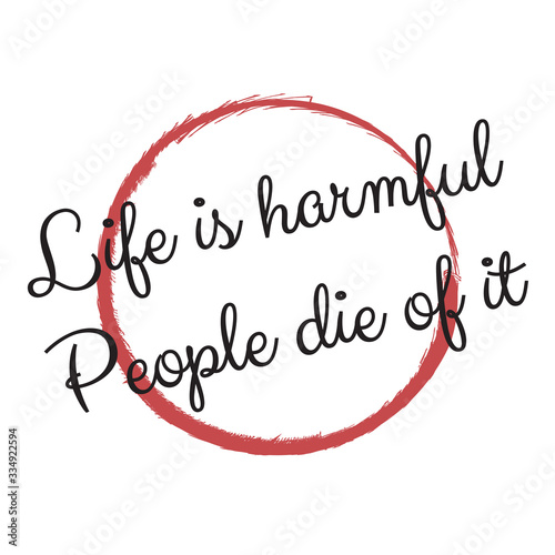 Life is harmful. People die of it. Stylish design for placement on clothes and things. Beautiful quote. Motivational call for placement on posters and vinyl stickers.