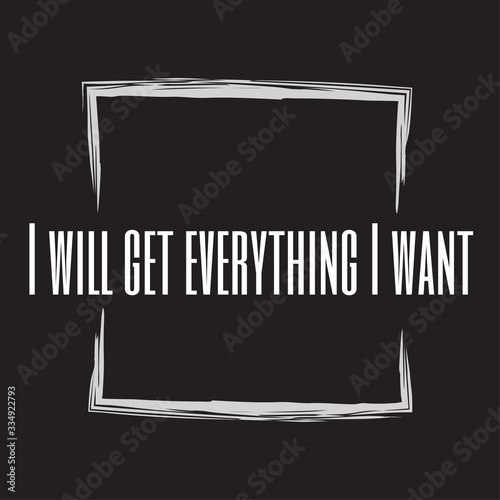 I will get everything I want. Stylish design for placement on clothes and things. Beautiful quote. Motivational call for placement on posters and vinyl stickers.