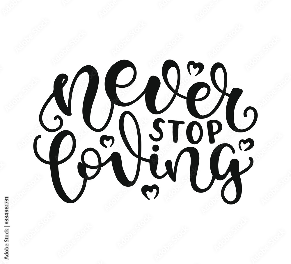 Never Stop Loving. Inspirational and Motivational Quotes. Hand Brush Lettering And Typography Design Art for T-shirts, Posters, Invitations, Greeting Cards. Black text isolated on white background. Never Stop Loving. Inspirational and Motivational Quotes. Hand Brush Lettering And Typography Design Art for T-shirts, Posters, Invitations, Greeting Cards. Black text isolated on white background.