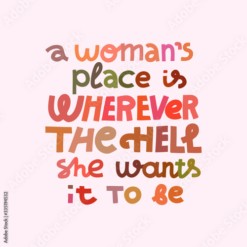 A woman's place is wherever the hell she wants it to be - feminist multicolor lettering quote photo