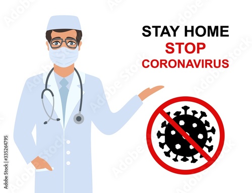Motivational poster against the spread of the virus with text: Stay home, stop coronavirus. Doctor in a protective mask, coat. Black virus (strain 2019-nCoV, COVID-19) in red forbidden circle. Vector.