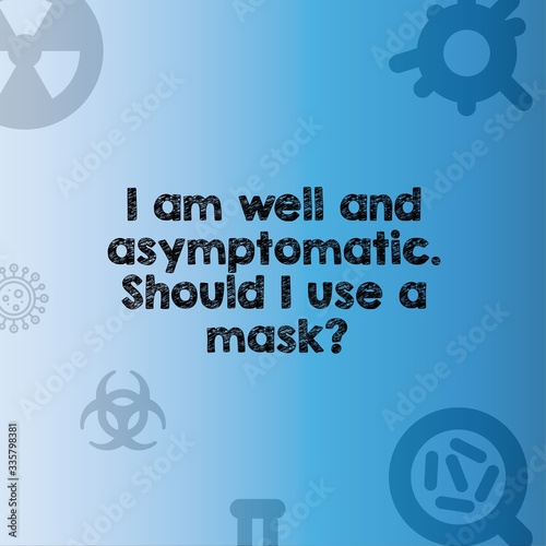I am well and asymptomatic. should i use a mask word concept.coronavirus faq. photo