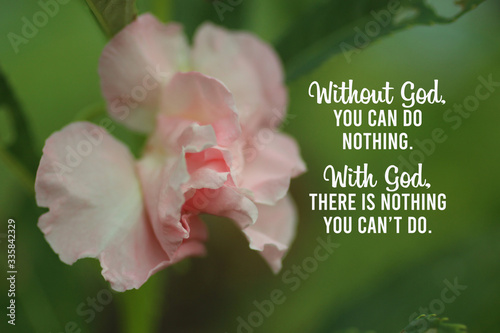 Inspirational quote - Without God, you can do nothing. With God, there is nothing you cannot do. ,With beautiful pink  balsamina flower blossom on blurry green background. Believe in God concept.