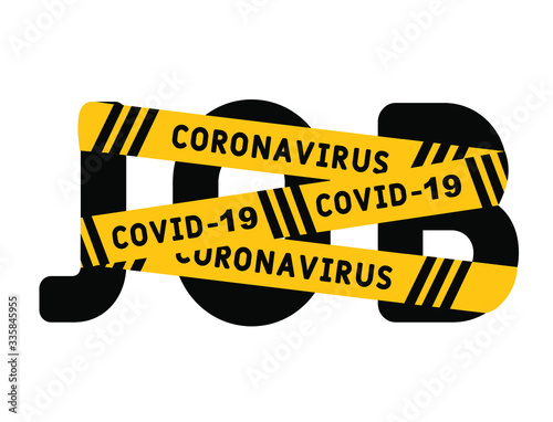 coronavirus covid-19 yellow border tape оn the word job. People get fired, Coronavirus turn into unemployment, labor problems. Economics crisis in the time of Covid 19 virus outbreak. 