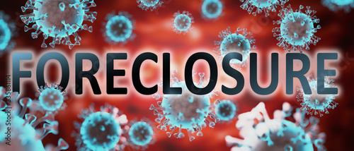 covid and foreclosure, pictured by word foreclosure and viruses to symbolize that foreclosure is related to corona pandemic and that epidemic affects foreclosure a lot, 3d illustration