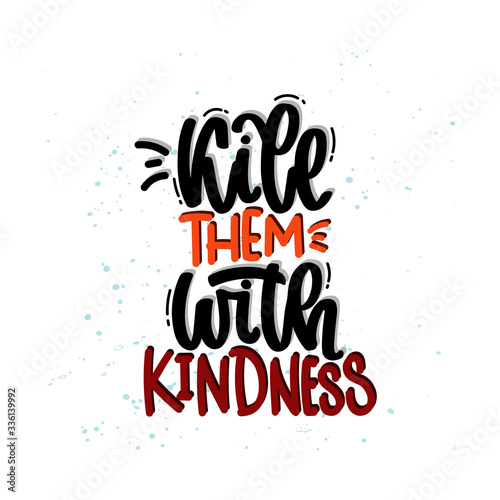 Vector hand drawn illustration. Lettering phrases Kill them with kindness. Idea for poster, postcard.