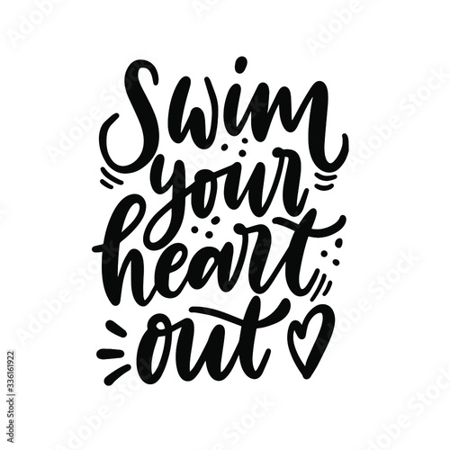 Swim your heart out motivational quote. Hand written text composition. Cute t-shirt print. Inspirational lettering poster. Simple black and white design.