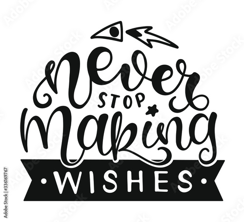 Never Stop Making Wishes. Inspirational and Motivational Quotes. Lettering And Typography Design Art for T-shirts, Posters, Invitations, Greeting Cards. Black text isolated on white background. photo