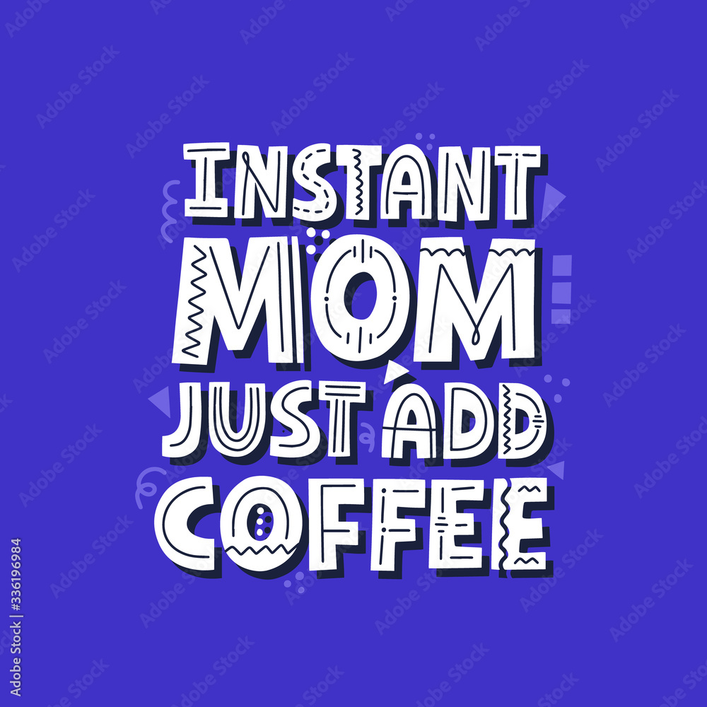 Instant non just add coffee quote. Hand drawn vector lettering. Mom life funny slogan