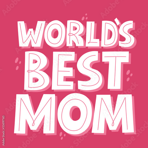 Worlds best mom quote. HAnd drawn vector lettering for card, banner. Mother's day card template