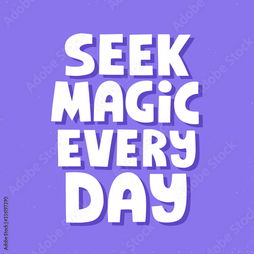 Seek magic evety day quote. HAnd drawn vector lettering. Positive inspirational slogan