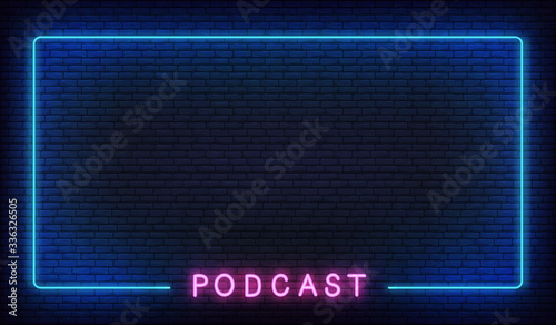 Podcast neon background. Template with glowing podcast text and border