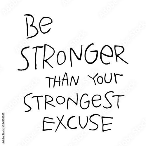 Motivational quote Be stronger than your strongest excuse. Hand drawn lettering inspiration phrase, at white background. For t-shirt, typography poster, social media. Vector illustration