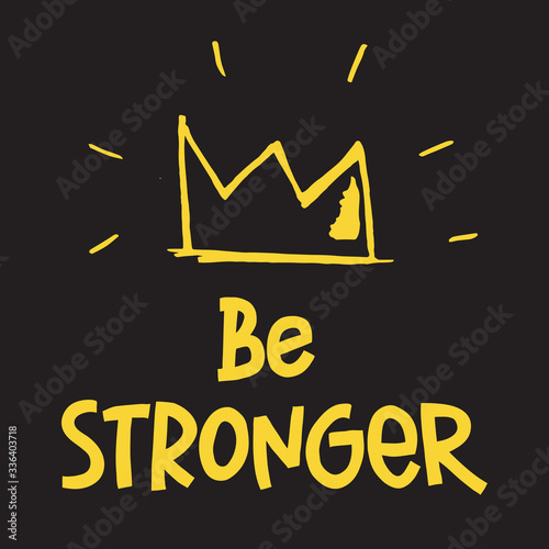 Motivational and Inspirational quote. Be Stronger. Hand drawn lettering phrase at black background with yellow crown for t-shirt, print, typography poster, social media. Vector illustration