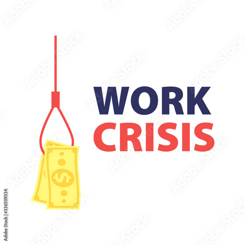 Vector illustration of hanged noose, word "work crisis", and dollars cash.Jobless problem, lose job cause coronavirus. Uneployment on quarantine.