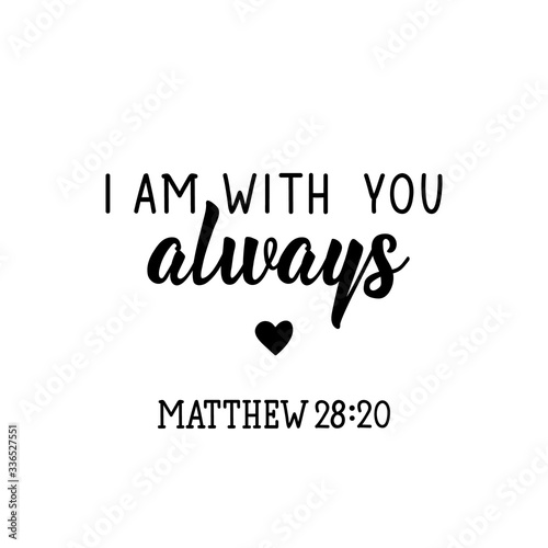 I am with you always. Bible lettering. calligraphy vector. Ink illustration.