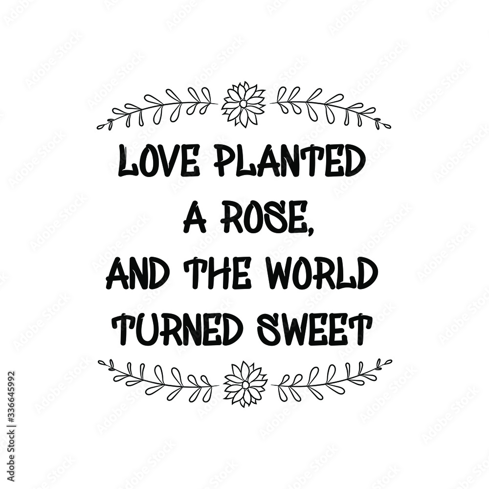 Love planted a rose, and the world turned sweet. Calligraphy saying for print. Vector Quote 
