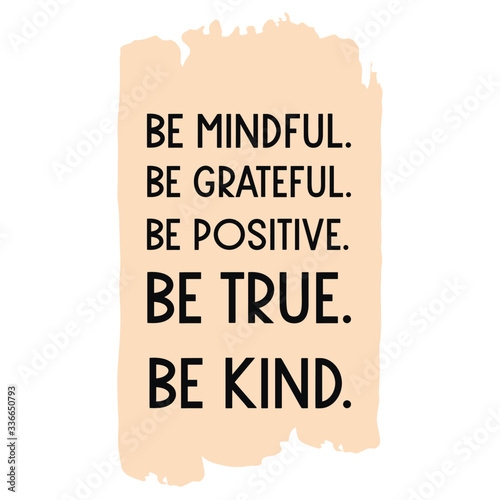 Be mindful. Be grateful. Be positive. Be true. Be kind Vector saying. White isolate