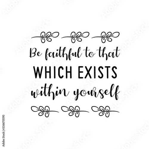 Be faithful to that which exists within yourself. Vector calligraphy saying