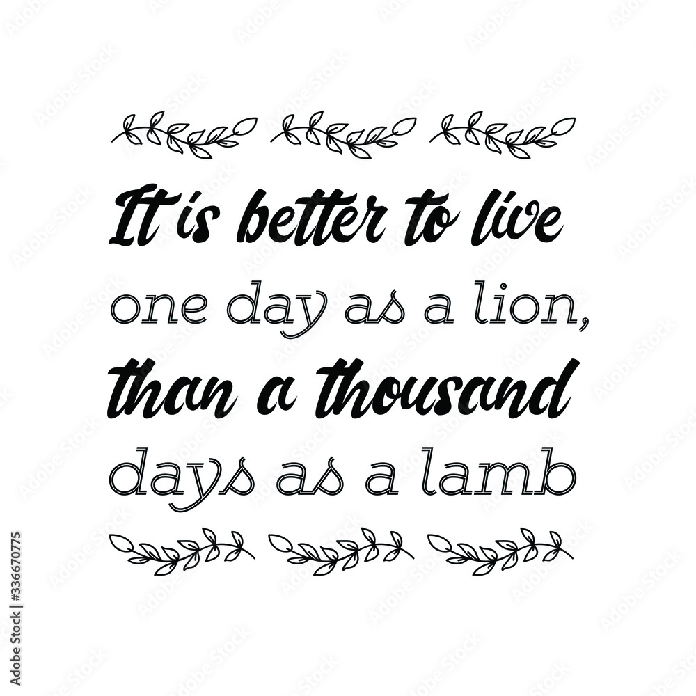 It is better to live one day as a lion, than a thousand days as a lamb. Vector calligraphy saying