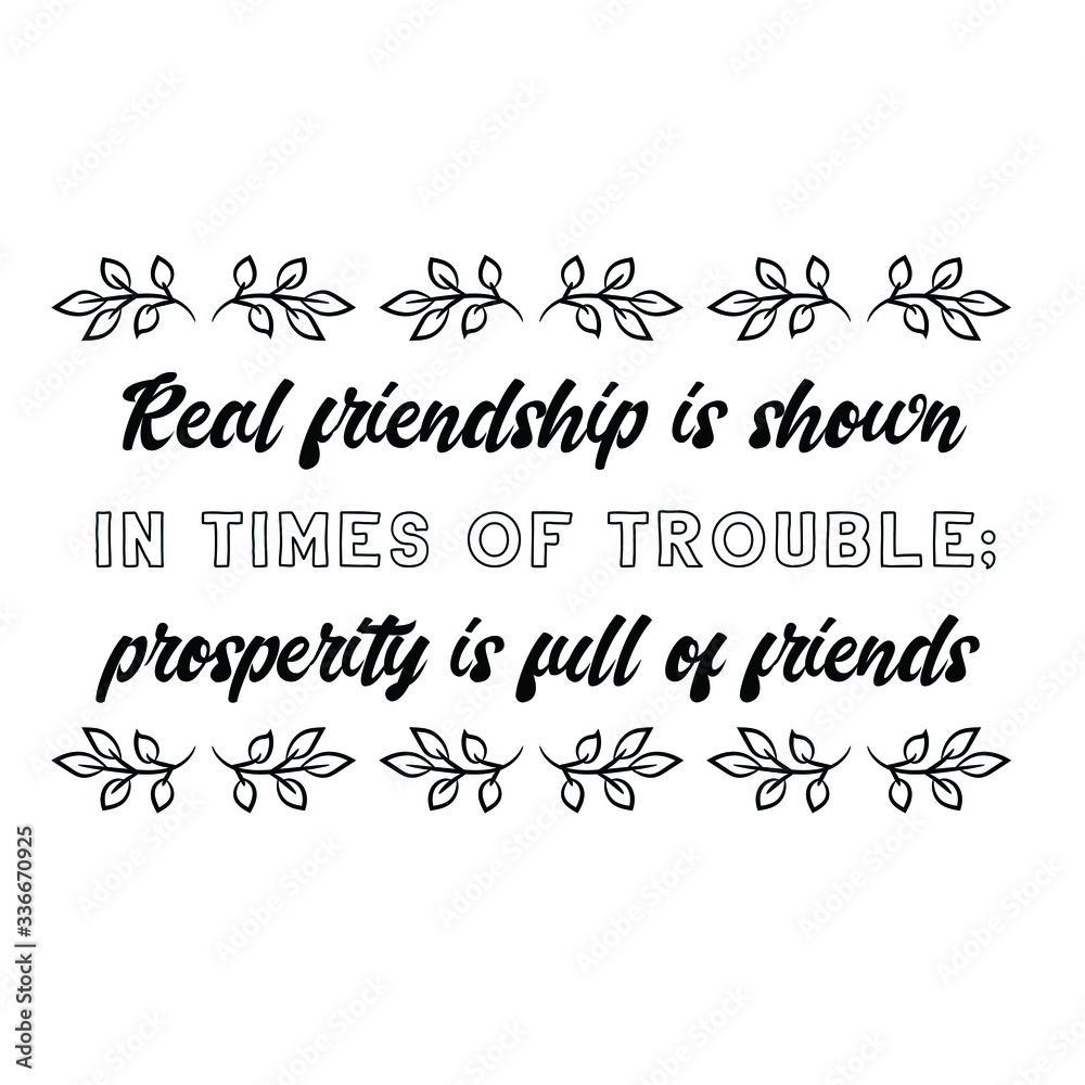 Real friendship is shown in times of trouble; prosperity is full of friends. Vector calligraphy saying Real friendship is shown in times of trouble; prosperity is full of friends. Vector calligraphy saying