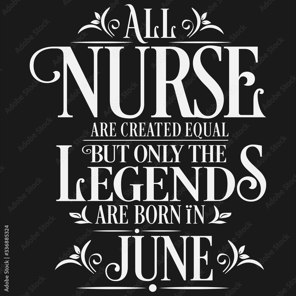Obraz premium All Nurse are created equal but only the legends are born in : Birthday And Wedding Anniversary Typographic Design Vector best for t-shirt, pillow,mug, sticker and other Printing media