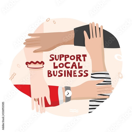 Four hands hold each other in a circle with an inscription in the center support local business. Banner concept of supporting the economy and entrepreneurship in the global crisis. Vector illustration