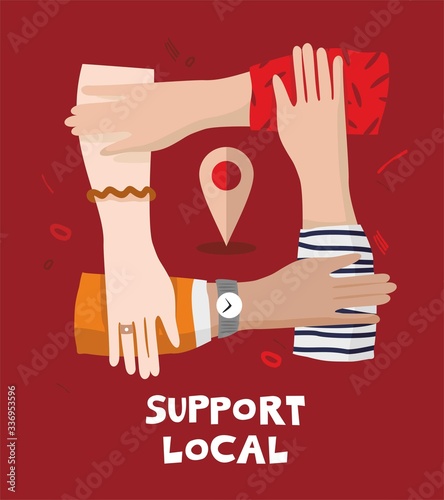Four hands hold each other in a circle with a location sign and the phrase support local. Banner concept of supporting the economy, entrepreneurship in the global crisis. Cartoon vector illustration.