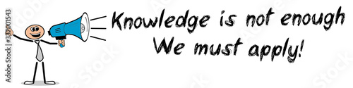Schilderij op canvas Knowledge is not enough, we must apply!