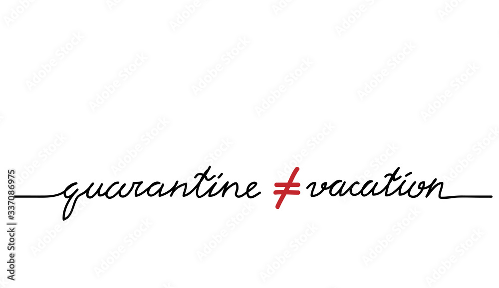 Quarantine is not vacation. Quarantine not equal holidays. Vector simple text, lettering web banner. Quarantine is not vacation. Quarantine not equal holidays. Vector simple text, lettering web banner.