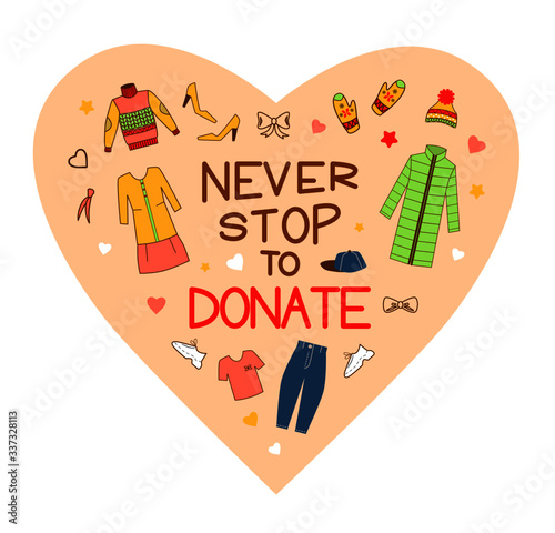 Never stop to donate - hand drawn lettering quote.  Clothes donation. 
Big heart with clothes -sweater, down jacket, hat, mittens, trousers, shoes, dress,  t-shirt, sneakers. 