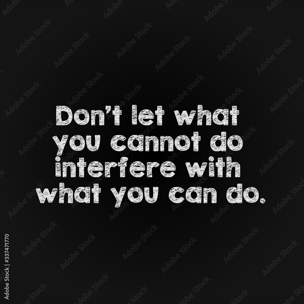 Motivation word concept - don't let what you cannot do interfere with what you can do. Motivation word concept - don't let what you cannot do interfere with what you can do.